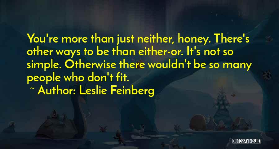 Leslie Feinberg Quotes: You're More Than Just Neither, Honey. There's Other Ways To Be Than Either-or. It's Not So Simple. Otherwise There Wouldn't