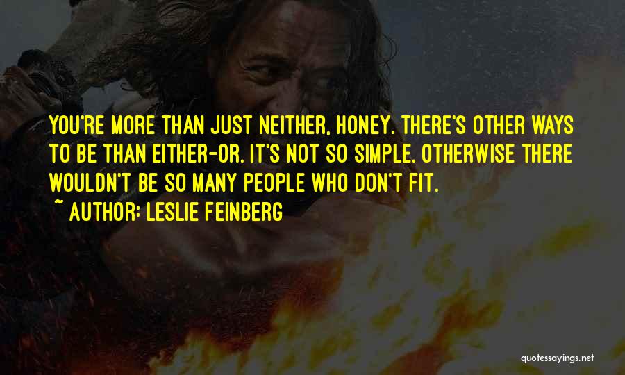 Leslie Feinberg Quotes: You're More Than Just Neither, Honey. There's Other Ways To Be Than Either-or. It's Not So Simple. Otherwise There Wouldn't