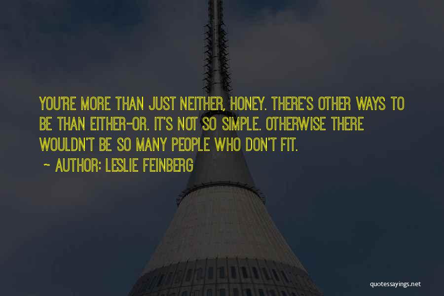 Leslie Feinberg Quotes: You're More Than Just Neither, Honey. There's Other Ways To Be Than Either-or. It's Not So Simple. Otherwise There Wouldn't