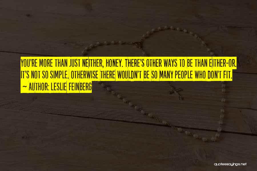 Leslie Feinberg Quotes: You're More Than Just Neither, Honey. There's Other Ways To Be Than Either-or. It's Not So Simple. Otherwise There Wouldn't