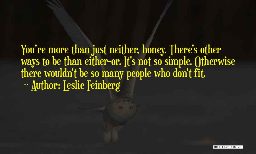 Leslie Feinberg Quotes: You're More Than Just Neither, Honey. There's Other Ways To Be Than Either-or. It's Not So Simple. Otherwise There Wouldn't