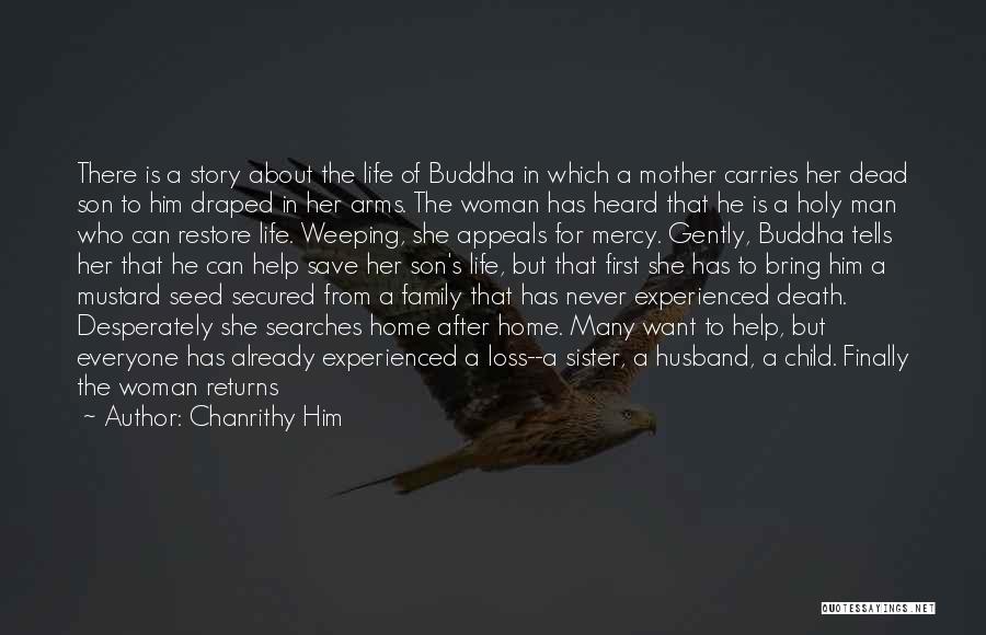 Chanrithy Him Quotes: There Is A Story About The Life Of Buddha In Which A Mother Carries Her Dead Son To Him Draped