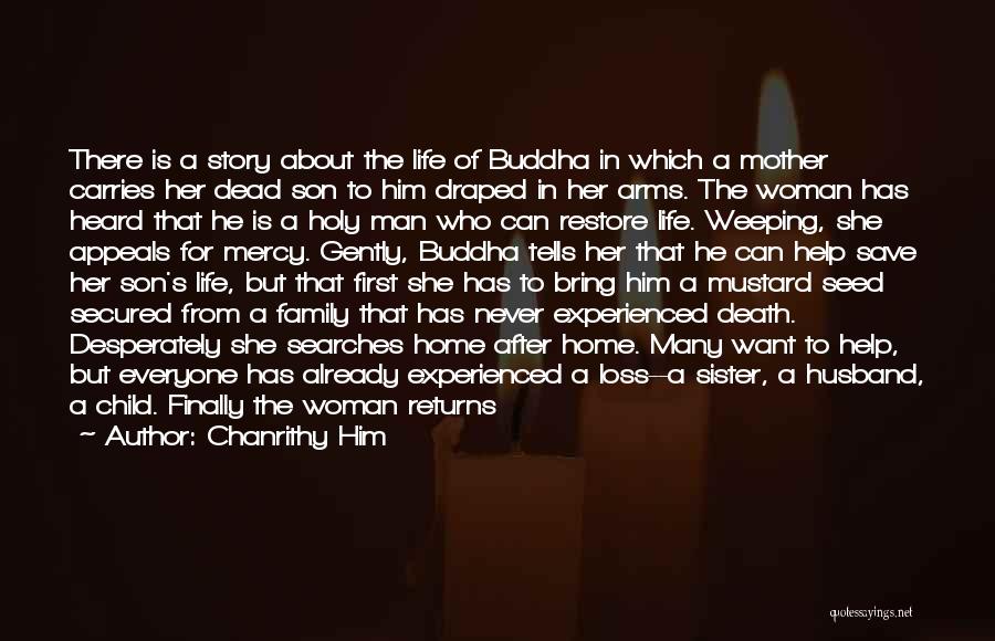 Chanrithy Him Quotes: There Is A Story About The Life Of Buddha In Which A Mother Carries Her Dead Son To Him Draped