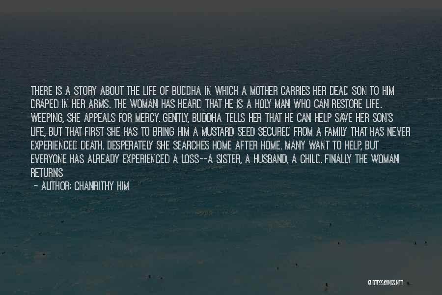 Chanrithy Him Quotes: There Is A Story About The Life Of Buddha In Which A Mother Carries Her Dead Son To Him Draped