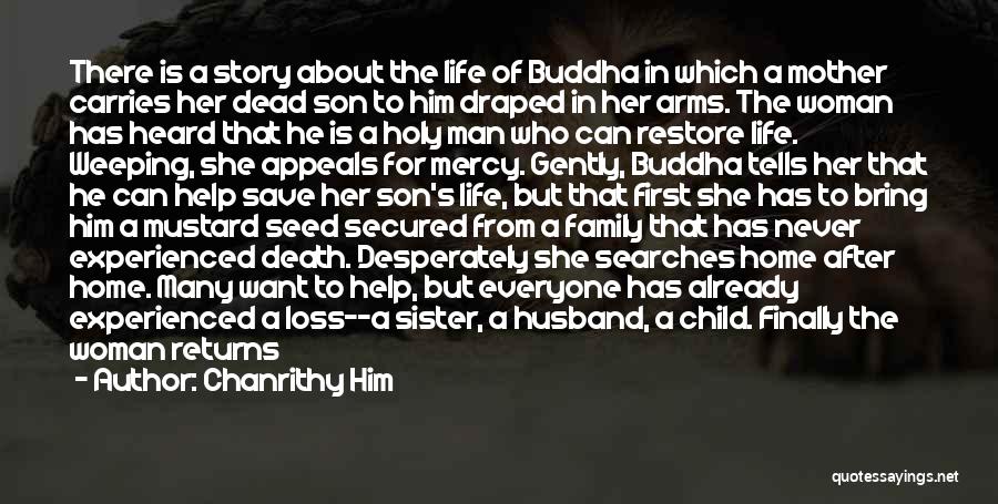 Chanrithy Him Quotes: There Is A Story About The Life Of Buddha In Which A Mother Carries Her Dead Son To Him Draped