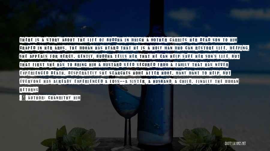 Chanrithy Him Quotes: There Is A Story About The Life Of Buddha In Which A Mother Carries Her Dead Son To Him Draped