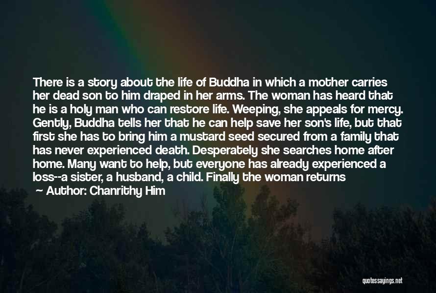 Chanrithy Him Quotes: There Is A Story About The Life Of Buddha In Which A Mother Carries Her Dead Son To Him Draped