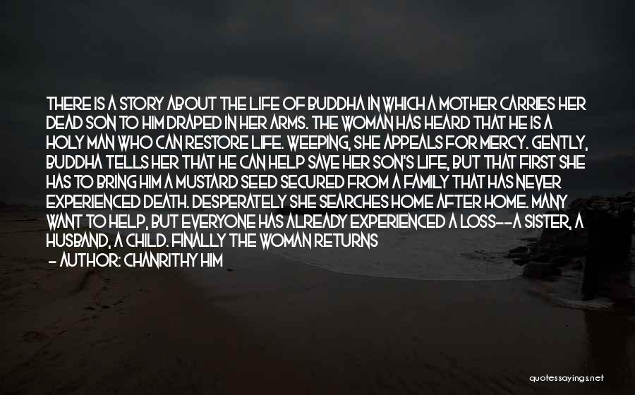 Chanrithy Him Quotes: There Is A Story About The Life Of Buddha In Which A Mother Carries Her Dead Son To Him Draped