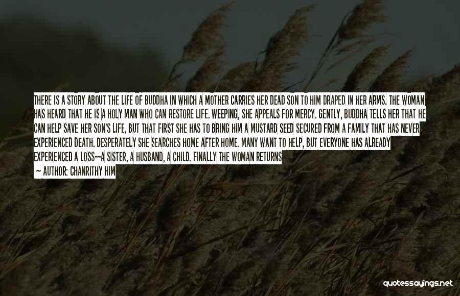 Chanrithy Him Quotes: There Is A Story About The Life Of Buddha In Which A Mother Carries Her Dead Son To Him Draped