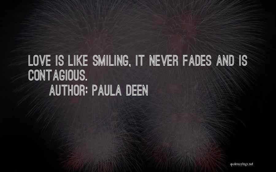 Paula Deen Quotes: Love Is Like Smiling, It Never Fades And Is Contagious.