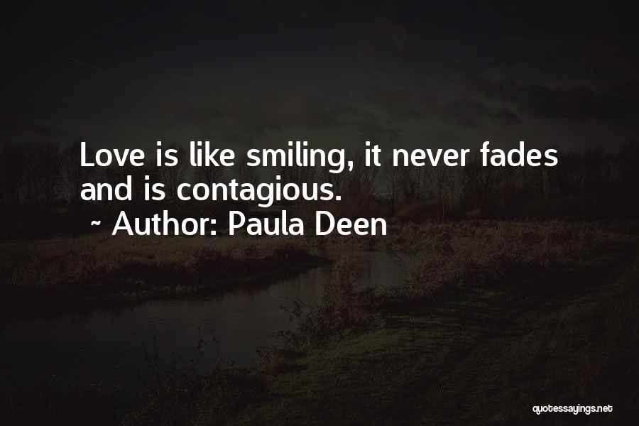 Paula Deen Quotes: Love Is Like Smiling, It Never Fades And Is Contagious.