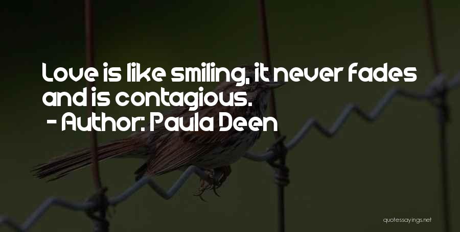 Paula Deen Quotes: Love Is Like Smiling, It Never Fades And Is Contagious.