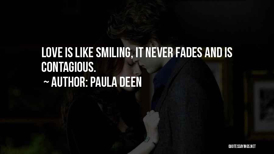 Paula Deen Quotes: Love Is Like Smiling, It Never Fades And Is Contagious.