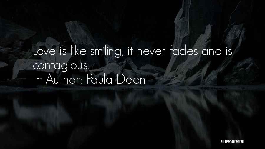 Paula Deen Quotes: Love Is Like Smiling, It Never Fades And Is Contagious.