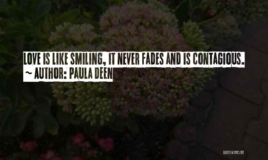 Paula Deen Quotes: Love Is Like Smiling, It Never Fades And Is Contagious.