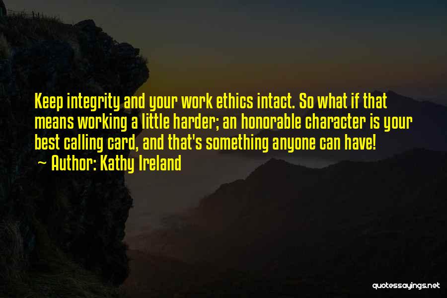 Kathy Ireland Quotes: Keep Integrity And Your Work Ethics Intact. So What If That Means Working A Little Harder; An Honorable Character Is