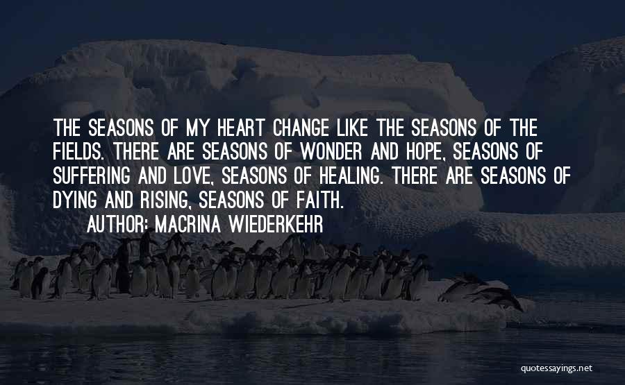 Macrina Wiederkehr Quotes: The Seasons Of My Heart Change Like The Seasons Of The Fields. There Are Seasons Of Wonder And Hope, Seasons