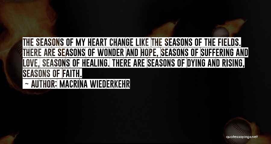 Macrina Wiederkehr Quotes: The Seasons Of My Heart Change Like The Seasons Of The Fields. There Are Seasons Of Wonder And Hope, Seasons