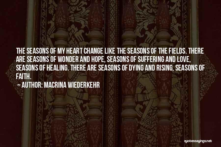 Macrina Wiederkehr Quotes: The Seasons Of My Heart Change Like The Seasons Of The Fields. There Are Seasons Of Wonder And Hope, Seasons