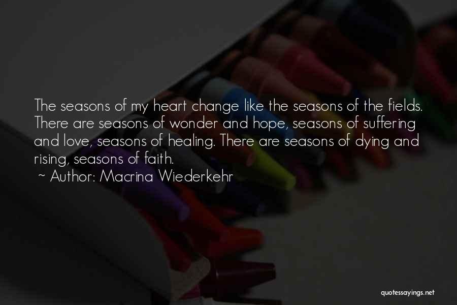 Macrina Wiederkehr Quotes: The Seasons Of My Heart Change Like The Seasons Of The Fields. There Are Seasons Of Wonder And Hope, Seasons