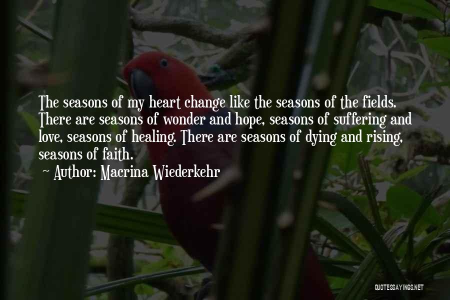 Macrina Wiederkehr Quotes: The Seasons Of My Heart Change Like The Seasons Of The Fields. There Are Seasons Of Wonder And Hope, Seasons