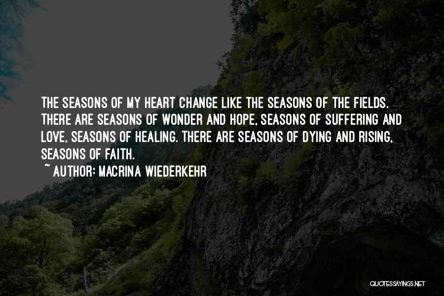 Macrina Wiederkehr Quotes: The Seasons Of My Heart Change Like The Seasons Of The Fields. There Are Seasons Of Wonder And Hope, Seasons