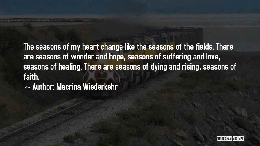 Macrina Wiederkehr Quotes: The Seasons Of My Heart Change Like The Seasons Of The Fields. There Are Seasons Of Wonder And Hope, Seasons