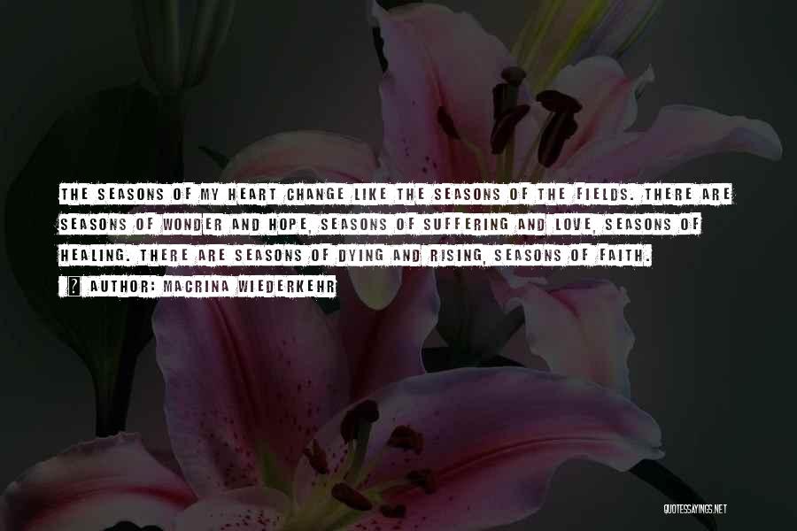 Macrina Wiederkehr Quotes: The Seasons Of My Heart Change Like The Seasons Of The Fields. There Are Seasons Of Wonder And Hope, Seasons