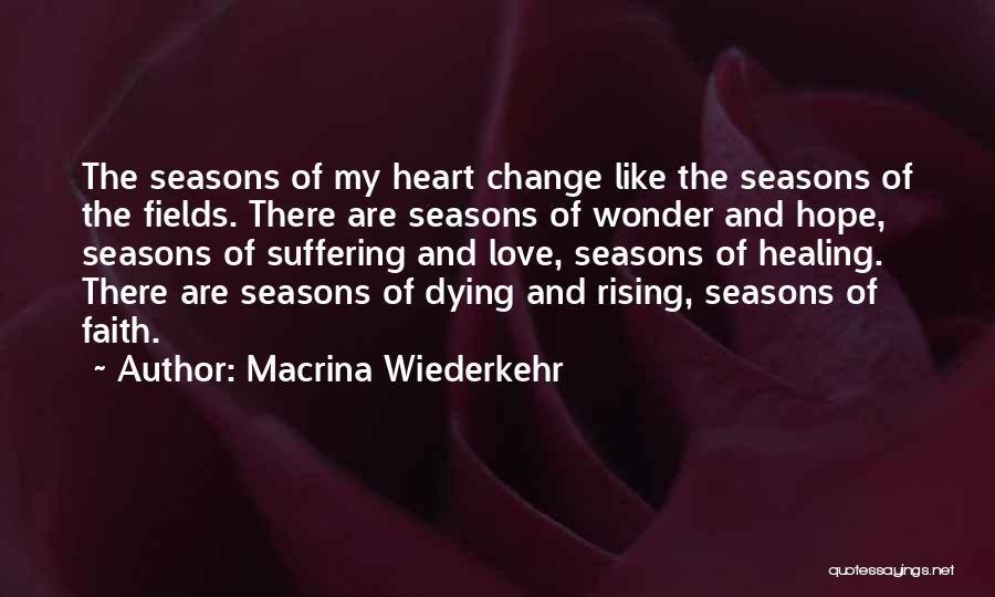 Macrina Wiederkehr Quotes: The Seasons Of My Heart Change Like The Seasons Of The Fields. There Are Seasons Of Wonder And Hope, Seasons