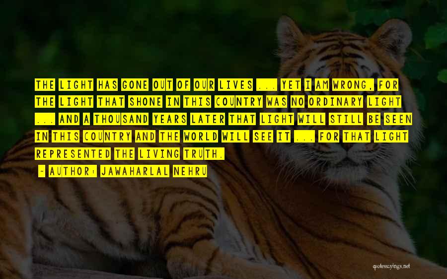 Jawaharlal Nehru Quotes: The Light Has Gone Out Of Our Lives ... Yet I Am Wrong, For The Light That Shone In This
