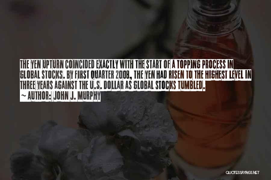 John J. Murphy Quotes: The Yen Upturn Coincided Exactly With The Start Of A Topping Process In Global Stocks. By First Quarter 2008, The