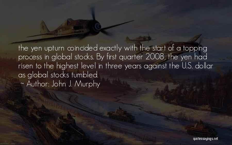 John J. Murphy Quotes: The Yen Upturn Coincided Exactly With The Start Of A Topping Process In Global Stocks. By First Quarter 2008, The