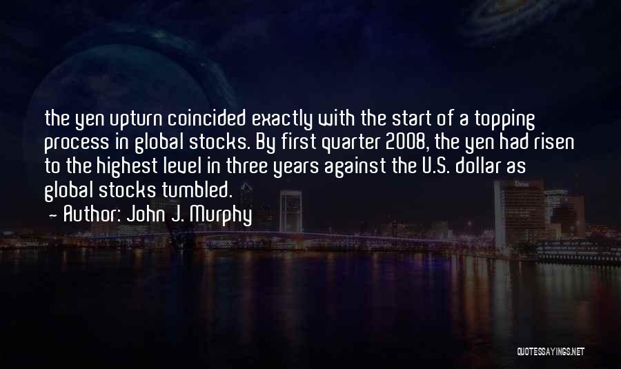 John J. Murphy Quotes: The Yen Upturn Coincided Exactly With The Start Of A Topping Process In Global Stocks. By First Quarter 2008, The