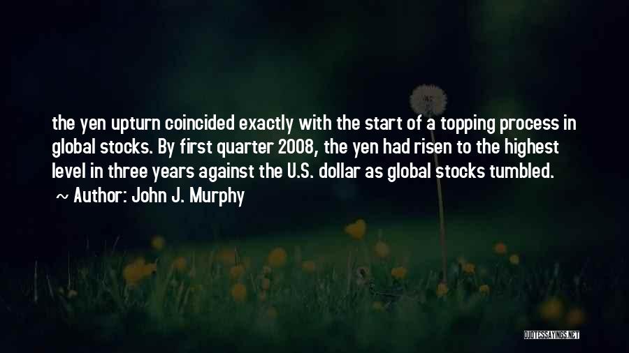 John J. Murphy Quotes: The Yen Upturn Coincided Exactly With The Start Of A Topping Process In Global Stocks. By First Quarter 2008, The