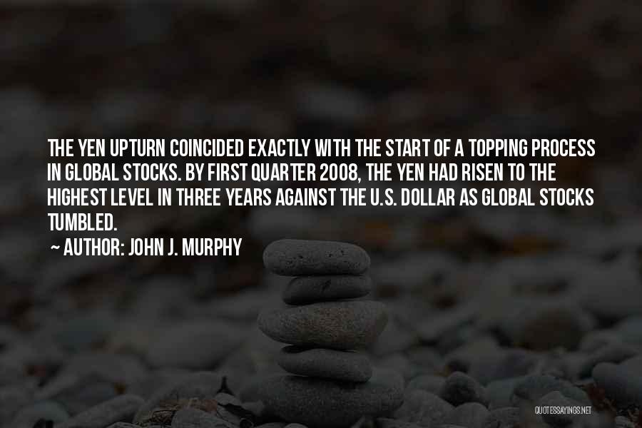 John J. Murphy Quotes: The Yen Upturn Coincided Exactly With The Start Of A Topping Process In Global Stocks. By First Quarter 2008, The