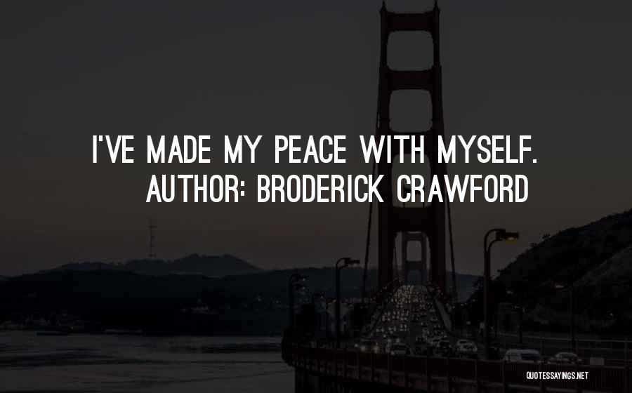 Broderick Crawford Quotes: I've Made My Peace With Myself.