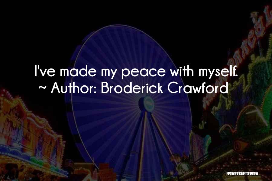 Broderick Crawford Quotes: I've Made My Peace With Myself.