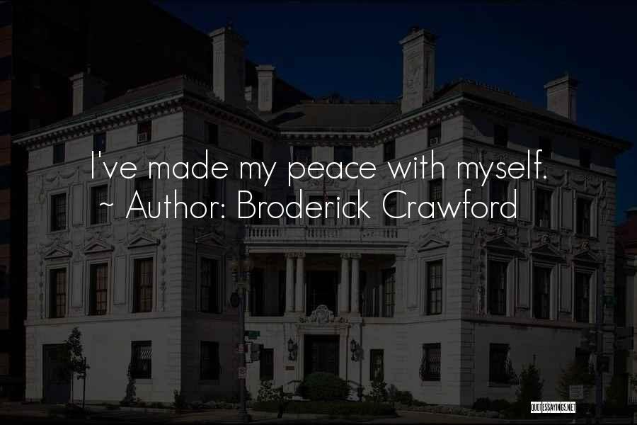 Broderick Crawford Quotes: I've Made My Peace With Myself.