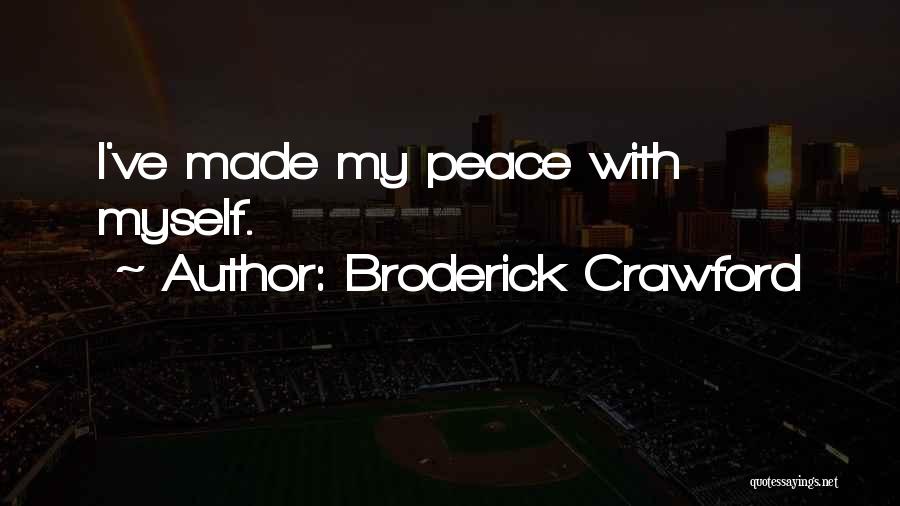 Broderick Crawford Quotes: I've Made My Peace With Myself.