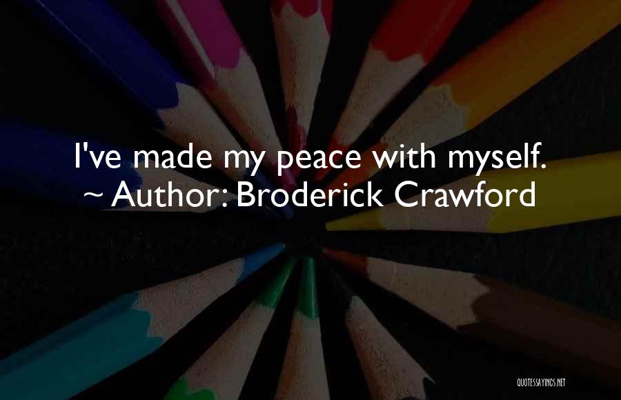 Broderick Crawford Quotes: I've Made My Peace With Myself.