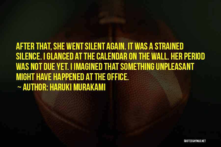 Haruki Murakami Quotes: After That, She Went Silent Again. It Was A Strained Silence. I Glanced At The Calendar On The Wall. Her