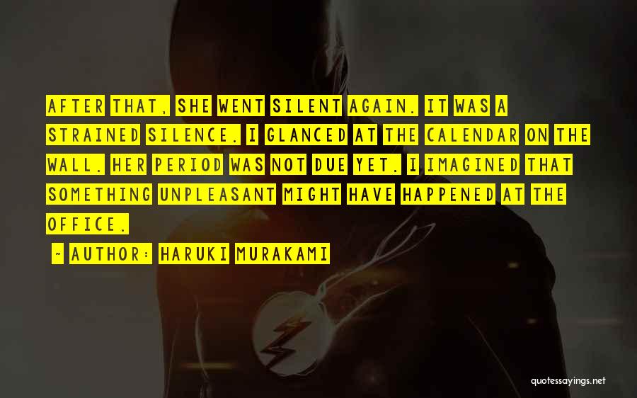 Haruki Murakami Quotes: After That, She Went Silent Again. It Was A Strained Silence. I Glanced At The Calendar On The Wall. Her