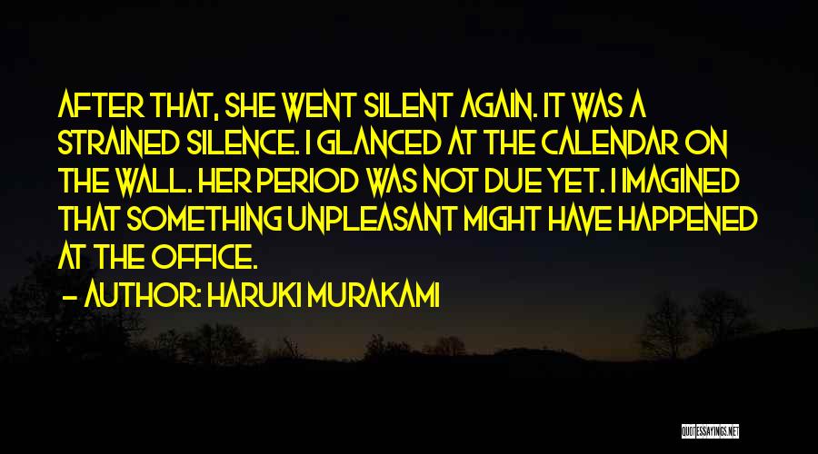 Haruki Murakami Quotes: After That, She Went Silent Again. It Was A Strained Silence. I Glanced At The Calendar On The Wall. Her