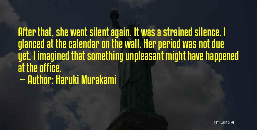 Haruki Murakami Quotes: After That, She Went Silent Again. It Was A Strained Silence. I Glanced At The Calendar On The Wall. Her
