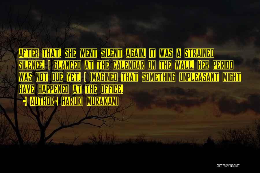 Haruki Murakami Quotes: After That, She Went Silent Again. It Was A Strained Silence. I Glanced At The Calendar On The Wall. Her