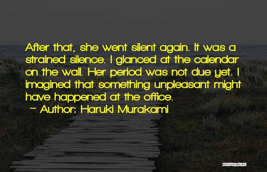 Haruki Murakami Quotes: After That, She Went Silent Again. It Was A Strained Silence. I Glanced At The Calendar On The Wall. Her