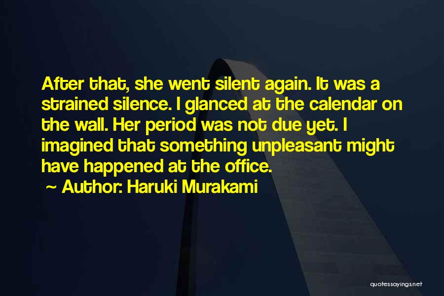 Haruki Murakami Quotes: After That, She Went Silent Again. It Was A Strained Silence. I Glanced At The Calendar On The Wall. Her