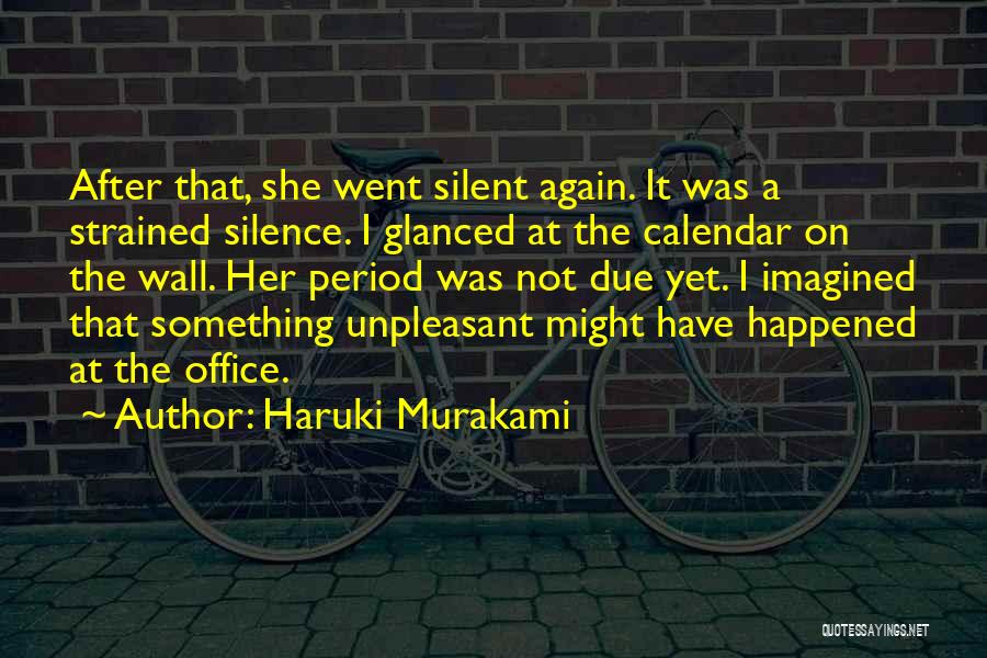 Haruki Murakami Quotes: After That, She Went Silent Again. It Was A Strained Silence. I Glanced At The Calendar On The Wall. Her
