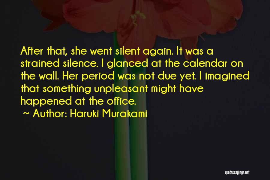 Haruki Murakami Quotes: After That, She Went Silent Again. It Was A Strained Silence. I Glanced At The Calendar On The Wall. Her