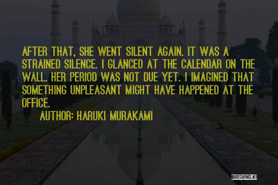 Haruki Murakami Quotes: After That, She Went Silent Again. It Was A Strained Silence. I Glanced At The Calendar On The Wall. Her